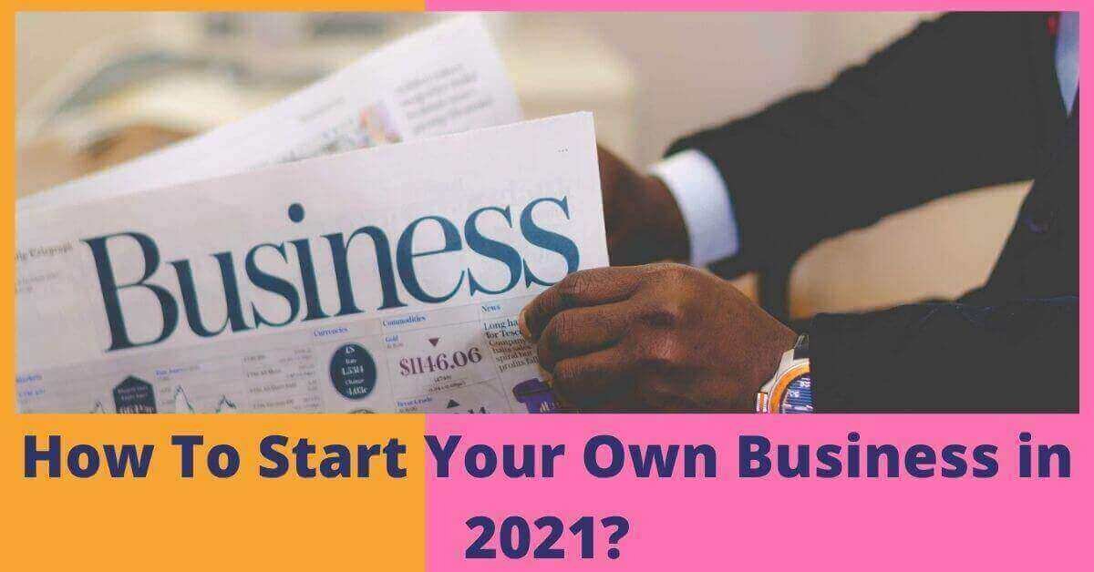 How To Start Your Own Business in 2021? - The Content Bot